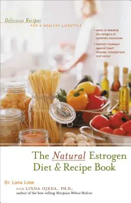 The Natural Estrogen Diet and Recipe Book : Recettes délicieuses pour un mode de vie sain - The Natural Estrogen Diet and Recipe Book: Delicious Recipes for a Healthy Lifestyle