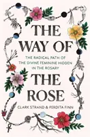 Le Chemin de la Rose : Le chemin radical du Divin Féminin caché dans le Rosaire - The Way of the Rose: The Radical Path of the Divine Feminine Hidden in the Rosary