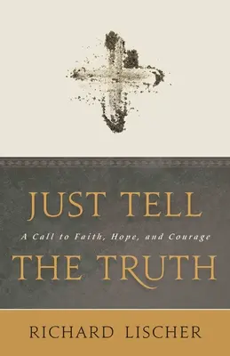 Dites la vérité : un appel à la foi, à l'espoir et au courage - Just Tell the Truth: A Call to Faith, Hope, and Courage