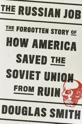 Le travail des Russes : L'histoire oubliée de la façon dont l'Amérique a sauvé l'Union soviétique de la ruine - The Russian Job: The Forgotten Story of How America Saved the Soviet Union from Ruin