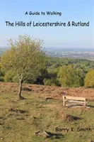 Les collines du Leicestershire et du Rutland - Un guide de randonnée - Hills of Leicestershire & Rutland - A Guide to Walking