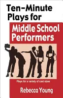 Pièces de dix minutes pour les acteurs de collège : Des pièces pour une variété de tailles d'acteurs - Ten-Minute Plays for Middle School Performers: Plays for a Variety of Cast Sizes