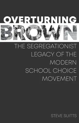 Renverser Brown : L'héritage ségrégationniste du mouvement moderne pour le choix de l'école - Overturning Brown: The Segregationist Legacy of the Modern School Choice Movement