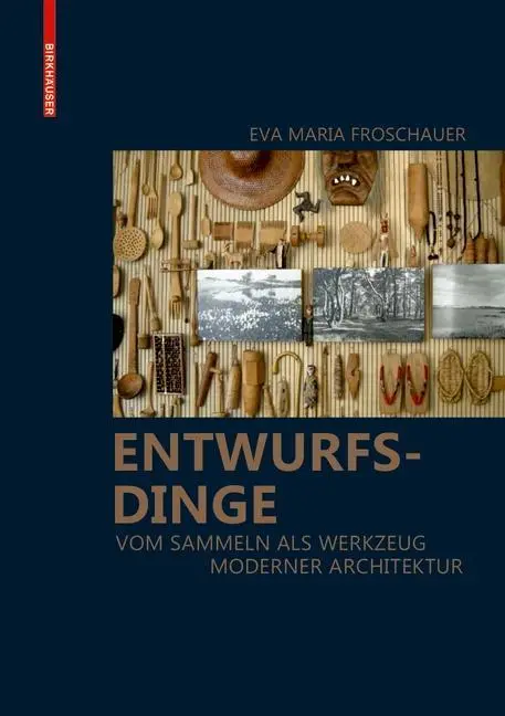 Entwurfsdinge - Vom Sammeln als Werkzeug moderner Architektur (en anglais) - Entwurfsdinge - Vom Sammeln als Werkzeug moderner Architektur