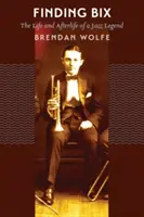 Trouver Bix : La vie et l'après-vie d'une légende du jazz - Finding Bix: The Life and Afterlife of a Jazz Legend