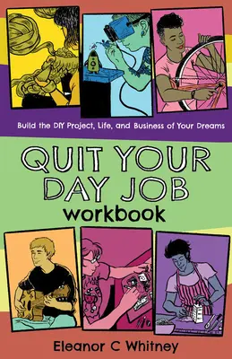 Quit Your Day Job Workbook : Construire le projet de bricolage, la vie et l'entreprise de vos rêves - Quit Your Day Job Workbook: Building the DIY Project, Life, and Business of Your Dreams
