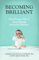 Devenir brillant : Ce que la science nous apprend sur l'éducation des enfants qui réussissent - Becoming Brilliant: What Science Tells Us about Raising Successful Children