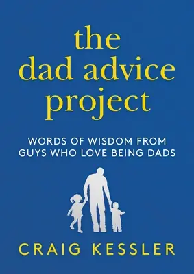 Le projet « Conseils aux papas » : Des mots de sagesse de gars qui aiment être pères - The Dad Advice Project: Words of Wisdom from Guys Who Love Being Dads