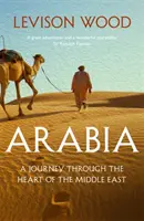 Arabie - Un voyage au cœur du Moyen-Orient - Arabia - A Journey Through The Heart of the Middle East