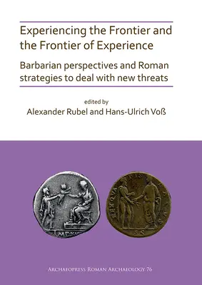 L'expérience de la frontière et la frontière de l'expérience : Perspectives barbares et stratégies romaines face aux nouvelles menaces - Experiencing the Frontier and the Frontier of Experience: Barbarian Perspectives and Roman Strategies to Deal with New Threats