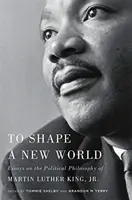 Façonner un monde nouveau : Essais sur la philosophie politique de Martin Luther King, Jr. - To Shape a New World: Essays on the Political Philosophy of Martin Luther King, Jr.