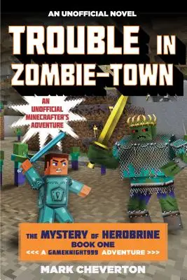 Trouble in Zombie-Town : The Mystery of Herobrine : Livre 1 : Une aventure de Gameknight999 : Une aventure de démineur non officielle - Trouble in Zombie-Town: The Mystery of Herobrine: Book One: A Gameknight999 Adventure: An Unofficial Minecrafter's Adventure