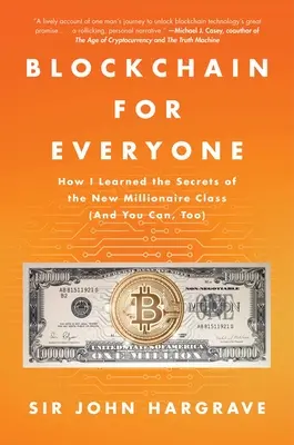 Blockchain pour tous : Comment j'ai appris les secrets de la nouvelle classe de millionnaires (et vous le pouvez aussi) - Blockchain for Everyone: How I Learned the Secrets of the New Millionaire Class (and You Can, Too)