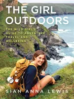 The Girl Outdoors : Le guide de l'aventure, du voyage et du bien-être pour les filles sauvages - The Girl Outdoors: The Wild Girl's Guide to Adventure, Travel and Wellbeing