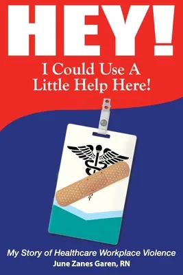 Hey ! J'aurais besoin d'un peu d'aide ! Mon histoire de violence sur le lieu de travail dans le secteur de la santé - Hey! I Could Use a Little Help Here! My Story of Healthcare Workplace Violence