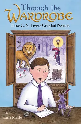 À travers l'armoire : Comment C. S. Lewis a créé Narnia - Through the Wardrobe: How C. S. Lewis Created Narnia
