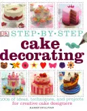 Décoration de gâteaux pas à pas - 100 idées, techniques et projets pour les créateurs de gâteaux - Step-by-Step Cake Decorating - 100s of Ideas, Techniques, and Projects for Creative Cake Designers