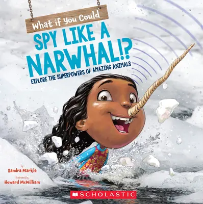 Et si tu pouvais espionner comme un narval ? Découvrez les superpouvoirs d'animaux étonnants - What If You Could Spy Like a Narwhal!?: Explore the Superpowers of Amazing Animals