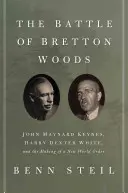 La bataille de Bretton Woods : John Maynard Keynes, Harry Dexter White et l'avènement d'un nouvel ordre mondial - The Battle of Bretton Woods: John Maynard Keynes, Harry Dexter White, and the Making of a New World Order