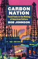 Carbon Nation : Les combustibles fossiles dans la construction de la culture américaine - Carbon Nation: Fossil Fuels in the Making of American Culture