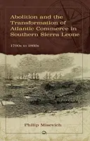 L'abolition et la transformation du commerce atlantique dans le sud de la Sierra Leone, des années 1790 aux années 1860 - Abolition And The Transformation Of Atlantic Commerce In Southern Sierra Leone, 1790s To 1860s