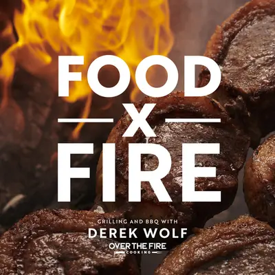 Food by Fire : Grillades et barbecue avec Derek Wolf de Over the Fire Cooking - Food by Fire: Grilling and BBQ with Derek Wolf of Over the Fire Cooking