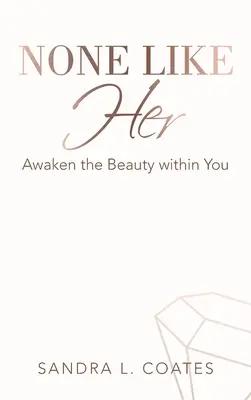 Rien de tel qu'elle : réveillez la beauté qui sommeille en vous - None Like Her: Awaken the Beauty Within You