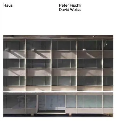 Peter Fischli, David Weiss : Haus - Peter Fischli, David Weiss: Haus