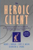 Le client héroïque : Une méthode révolutionnaire pour améliorer l'efficacité grâce à une thérapie orientée vers le client et informée sur les résultats - The Heroic Client: A Revolutionary Way to Improve Effectiveness Through Client-Directed, Outcome-Informed Therapy