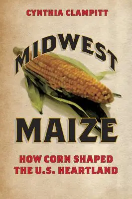Le maïs du Midwest : comment le maïs a façonné le cœur des États-Unis - Midwest Maize: How Corn Shaped the U.S. Heartland