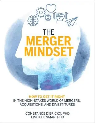 L'état d'esprit de la fusion : Comment réussir dans le monde à forts enjeux des fusions, acquisitions et désinvestissements - The Merger Mindset: How to Get It Right in the High-Stakes World of Mergers, Acquisitions, and Divestitures