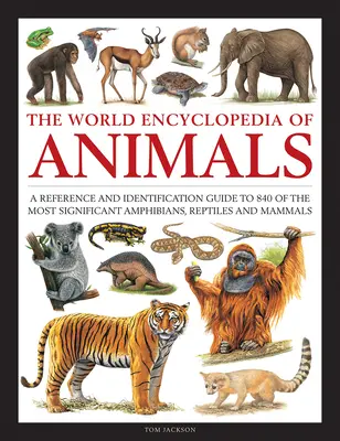 Animals, The World Encyclopedia of - Un guide de référence et d'identification de 840 amphibiens, reptiles et mammifères parmi les plus importants. - Animals, The World Encyclopedia of - A reference and identification guide to 840 of the most significant amphibians, reptiles and mammals