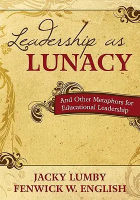 Leadership as Lunacy : Et autres métaphores pour le leadership éducatif - Leadership as Lunacy: And Other Metaphors for Educational Leadership