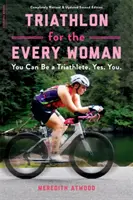 Le triathlon pour toutes les femmes : Vous pouvez devenir triathlète. Oui. Vous. - Triathlon for the Every Woman: You Can Be a Triathlete. Yes. You.