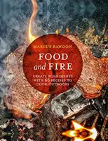 Nourriture et feu : Créer des plats audacieux avec 65 recettes à cuisiner en plein air - Food and Fire: Create Bold Dishes with 65 Recipes to Cook Outdoors