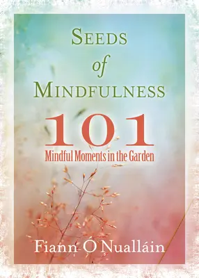 Seeds of Mindfulness : 101 Mindful Moments in the Garden (Semences de pleine conscience : 101 moments de pleine conscience dans le jardin) - Seeds of Mindfulness: 101 Mindful Moments in the Garden