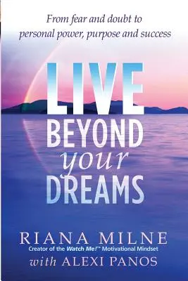Vivez au-delà de vos rêves : De la peur et du doute au pouvoir personnel, au but et au succès - Live Beyond Your Dreams: From Fear and Doubt to Personal Power, Purpose and Success