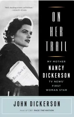 Sur ses traces : Ma mère, Nancy Dickerson, première femme star de l'information télévisée - On Her Trail: My Mother, Nancy Dickerson, TV News' First Woman Star