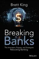 Breaking Banks : Les innovateurs, les escrocs et les stratèges qui relancent le secteur bancaire - Breaking Banks: The Innovators, Rogues, and Strategists Rebooting Banking