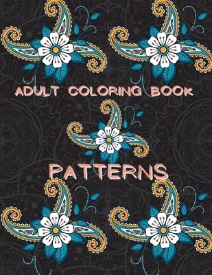 Livre de coloriage pour adultes : Livre de coloriage pour adultes : Livre de coloriage anti-stress Livre de coloriage pour adultes : Livre de coloriage anti-stress Livre de coloriage pour adultes : Livre de coloriage anti-stress Livre de coloriage à motifs pour adultes - Adult Coloring Book Patterns: Stress Relieving Coloring Book Patterns Coloring Book Adult Coloring Relaxation Book Pattern Coloring Book for Adults