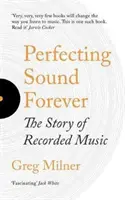 Perfectionner le son à jamais - L'histoire de la musique enregistrée - Perfecting Sound Forever - The Story Of Recorded Music
