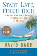 Start Late, Finish Rich - Un plan sans faille pour atteindre la liberté financière à tout âge - Start Late, Finish Rich - A No-fail Plan for Achieving Financial Freedom at Any Age