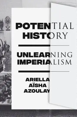 Histoire potentielle : Désapprendre l'impérialisme - Potential History: Unlearning Imperialism