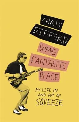 Un endroit fantastique : Ma vie dans et hors de Squeeze - Some Fantastic Place: My Life in and Out of Squeeze