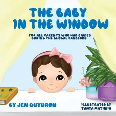 Le bébé dans la fenêtre : Pour tous les parents qui ont eu des bébés pendant la pandémie mondiale - The Baby In The Window: For All Parents Who Had Babies During The Global Pandemic