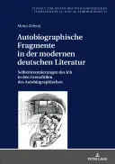 Fragments autobiographiques dans la littérature allemande moderne : mise en scène du moi dans les cas limites de l'autobiographie - Autobiographische Fragmente in Der Modernen Deutschen Literatur: Selbstinszenierungen Des Ich in Den Grenzfaellen Des Autobiographischen