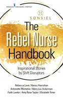 Le manuel de l'infirmière rebelle : Histoires inspirantes par des perturbateurs de quarts de travail - The Rebel Nurse Handbook: Inspirational Stories by Shift Disruptors