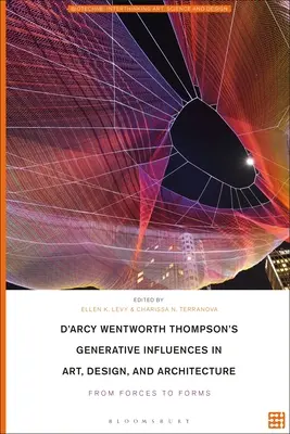 Les influences génératives de D'Arcy Wentworth Thompson dans l'art, le design et l'architecture : Des forces aux formes - D'Arcy Wentworth Thompson's Generative Influences in Art, Design, and Architecture: From Forces to Forms