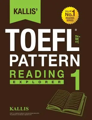 Kallis' TOEFL iBT Pattern Reading 1 : Explorer (College Test Prep 2016 + Study Guide Book + Practice Test + Skill Building - TOEFL iBT 2016) - Kallis' TOEFL iBT Pattern Reading 1: Explorer (College Test Prep 2016 + Study Guide Book + Practice Test + Skill Building - TOEFL iBT 2016)