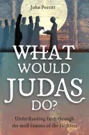 Que ferait Judas ? Comprendre la foi à travers le plus célèbre des incrédules - What Would Judas Do?: Understanding Faith Through the Most Famous of the Faithless